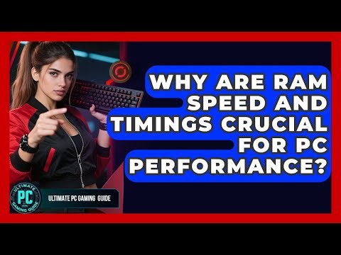 Why Are RAM Speed And Timings Crucial For PC Performance? - Ultimate PC Gaming Guide