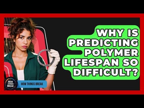 Why Is Predicting Polymer Lifespan So Difficult? - How Things Break