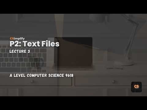 Text Files Explained - Lecture 3 - P2 - A Level Computer Science (9618)