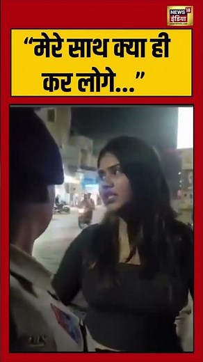 Viral Video of Drunk Girl: “मेरे साथ क्या ही कर लोगे...” | #viralvideo #police #GIRLS #women