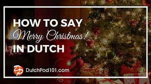 How to Say ‘Merry Christmas’ in Dutch - DutchPod101