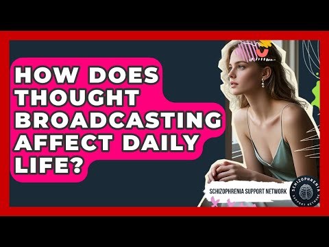 How Does Thought Broadcasting Affect Daily Life? - Schizophrenia Support Network