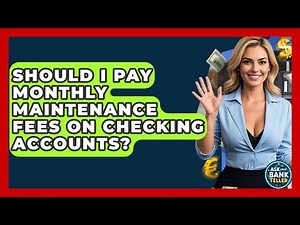 Should I Pay Monthly Maintenance Fees On Checking Accounts? - Ask Your Bank Teller