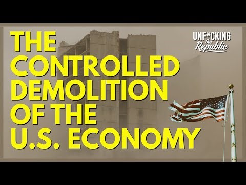 Controlled Demolition of the U.S. Economy