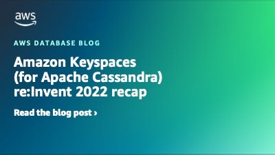 Amazon Keyspaces (for Apache Cassandra) re:Invent 2022 recap | Amazon Web Services