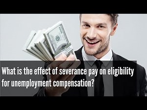 What is the effect of severance pay on eligibility for unemployment compensation?