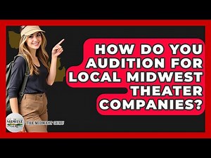 How Do You Audition For Local Midwest Theater Companies? - The Midwest Guru