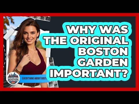 Why Was The Original Boston Garden Important?
