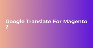 Magento 2 Google Translate Extension - Language Translator