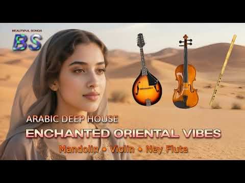 Arabic Deep House | Enchanted Oriental Vibes – Mandolin, Violin & Ney Flute