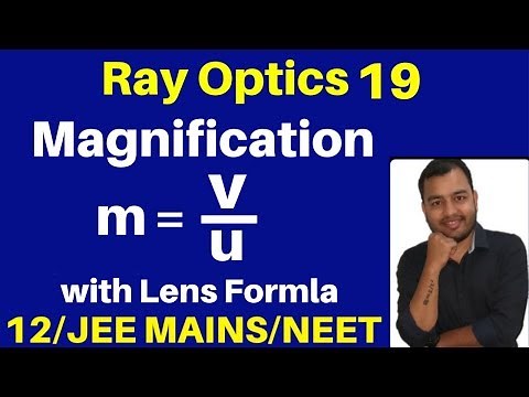 Ray Optics 19 : Magnification - Magnification & Len's Formula with Best Numericals JEE/NEET