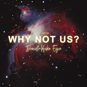 Why Not Us? - Danielle Keiko Eyer: Song Lyrics, Music Videos & Concerts