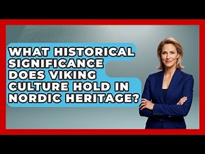 What Historical Significance Does Viking Culture Hold in Nordic Heritage? | Unmapping Scandinavia