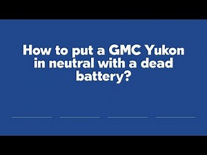 How to put a GMC Yukon in neutral with a dead battery?