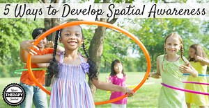 5 Ways to Develop Spatial Awareness - Your Therapy Source
