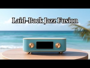【Smooth Music】Chill & Relax – Laid-Back Jazz Fusion for Ocean Breeze Days