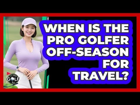 When Is The Pro Golfer Off-Season For Travel?