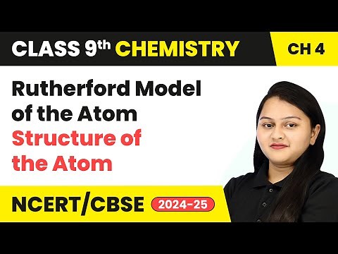 Rutherford Model of the Atom - Structure of the Atom | Class 9 Chemistry Chapter 4 | CBSE 2025-26