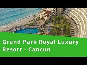 Grand Park Royal Luxury Resort - Cancun, Mexico - Top 5 Star All Inclusive Resort - Video