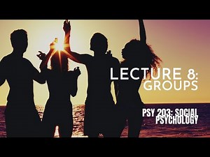 Lecture 8: Groups || PSY 203: Social Psychology