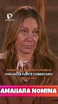 Samahara nominó a Pamela tras lanzarle un fuerte comentario hacia Pati🔥