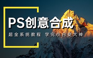 【全套200多节】Ps高级创意合成教程（网络中最全干货最多的合成类实战教程，网络播放量过百万的Photoshop视频教程）
