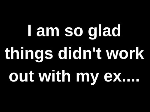 I am so glad things didn't work out..... love quotes love messages love letter heartfelt messages