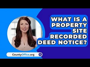 What Is a Property Site Recorded Deed Notice? - CountyOffice.org