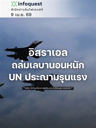 อิสราเอล ถล่มเลบานอนหนัก UN ประณามรุนแรง เมื่อวันพุธที่ผ่านมา อิสราเอลโจมตีทางอากาศทั่วเลบานอนครั้งใหญ่ที่สุดนับตั้งแต่เริ่มปฏิบัติการทางทหาร โดยโจมตีฐานบัญชาการฮิซบอลเลาะห์กว่า 100 แห่ง ส่งผลให้มีผู้เสียชีวิตอย่างน้อย 254 ราย บาดเจ็บกว่า 1,165 ราย โดยย่านประชากรหนาแน่นในกรุงเบรุตได้รับผลกระทบหนักที่สุด ฮิซบอลเลาะห์ตอบโต้ทันที ด้วยการยิงจรวดใส่ตอนเหนือของอิสราเอล พร้อมประกาศจะสู้ต่อจนกว่าการรุกรานเลบานอนจะหยุด ที่น่าสังเกตคือ เหตุโจมตีครั้งนี้เกิดขึ้นเพียงไม่กี่ชั่วโมง หลังสหรัฐฯ และอิหร่านบรรลุ