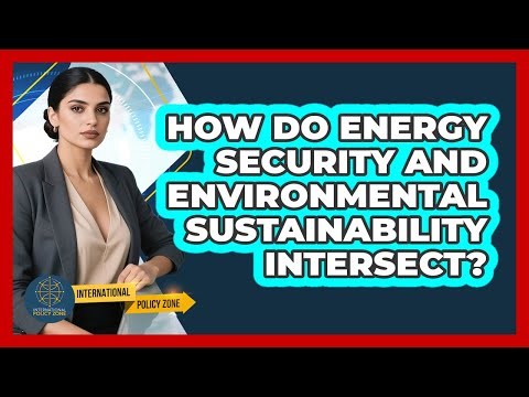 How Do Energy Security and Environmental Sustainability Intersect?