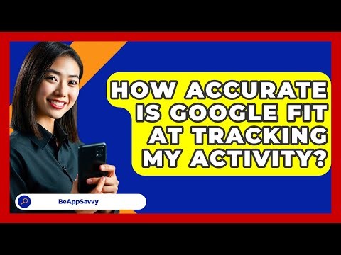 How Accurate Is Google Fit At Tracking My Activity? - Be App Savvy