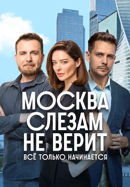 Москва слезам не верит. Все только начинается (сериал, 2025, 1 сезон) — Фильм.ру