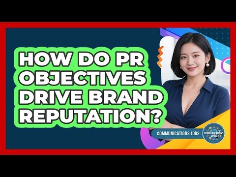 How Do PR Objectives Drive Brand Reputation?