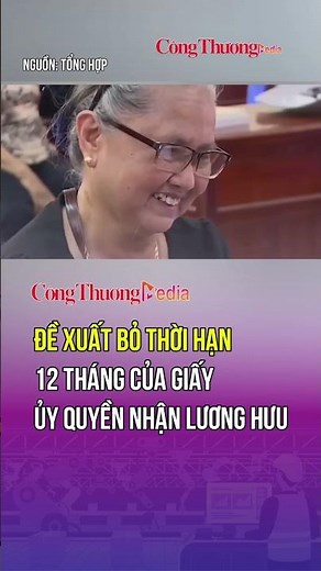 Đề xuất bỏ thời hạn 12 tháng của giấy ủy quyền nhận lương hưu | Báo Công Thương