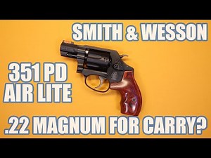 SMITH & WESSON 351 PD AIR LITE...22 MAGNUM FOR CONCEALED CARRY?