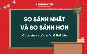 So sánh nhất và so sánh hơn trong tiếng Anh: Cấu trúc và bài tập
