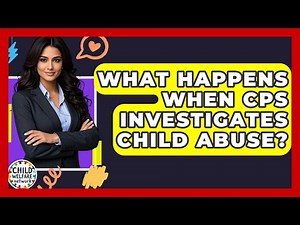 What Happens When CPS Investigates Child Abuse? - Child Welfare Network