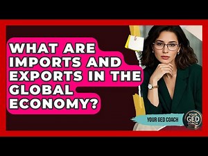 What Are Imports And Exports In The Global Economy? - Your GED Coach