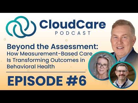 Beyond the Assessment: How Measurement-Based Care Is Transforming Outcomes | CloudCare Episode 6