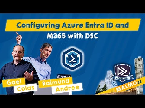 Configuring Azure Entra ID and M365 with DSC - Gael Colas & Raimund Andree - PSConfEU 2025