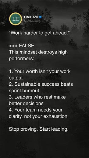 Work harder to get ahead? FALSE. This mindset destroys high performers. Your worth isn't your work output. Sustainable success beats sprint burnout. Leaders who rest make better decisions. Stop proving. Start leading. | LifeHack