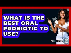 What Is The Best Oral Probiotic To Use? - The Pro Dentist