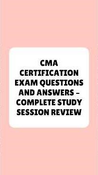 CMA Certification Exam Questions and Answers – Complete Study Session Review