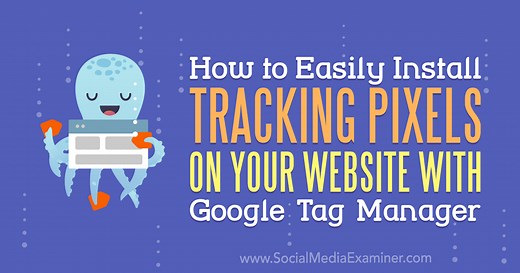 How to Easily Install Tracking Pixels on Your Website With Google Tag Manager : Social Media Examiner