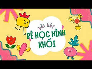 Bài hát:Bé học hình khối. Bài hát dạy bé hình khối cơ bản: hình tròn, hình vuông, hình chữ nhật..