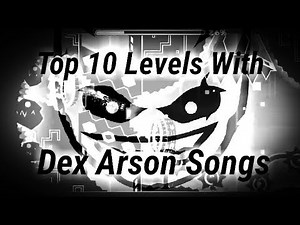 Top 10 Levels Using Dex Arson Songs in Geometry Dash