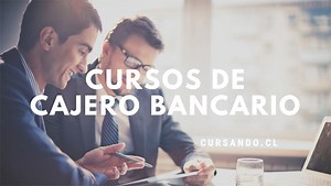 Cursos de cajero bancario en Chile: online y presenciales