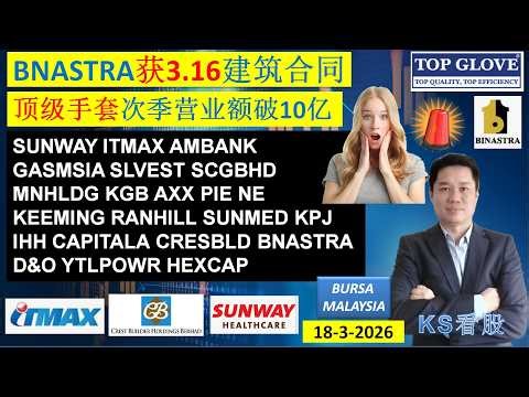 KS看股 - 马股 KLSE BURSA 分享 - 18-3-2026💥BNASTRA获3.16建筑合同💥顶级手套次季营业额破10亿💥SUNWAY ITMAX AMBANK GASMSIA