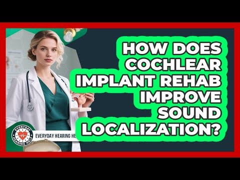 How Does Cochlear Implant Rehab Improve Sound Localization? - Everyday Hearing Help