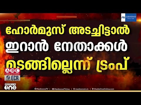 ഹോർമുസ് അടച്ചിട്ടാൽ ഇറാന് വേണ്ടി ചർച്ചക്ക് എത്തിയ നേതാക്കൾ മടങ്ങി പോകില്ലെന്ന് ട്രംപിന്റെ ഭീഷണി